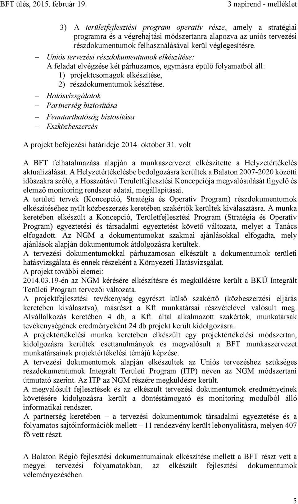 Hatásvizsgálatok Partnerség biztosítása Fenntarthatóság biztosítása Eszközbeszerzés A projekt befejezési határideje 2014. október 31.