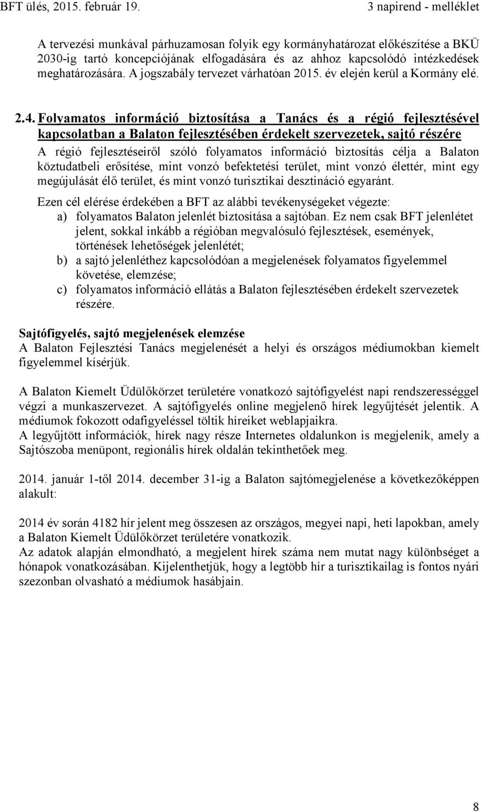 Folyamatos információ biztosítása a Tanács és a régió fejlesztésével kapcsolatban a Balaton fejlesztésében érdekelt szervezetek, sajtó részére A régió fejlesztéseiről szóló folyamatos információ