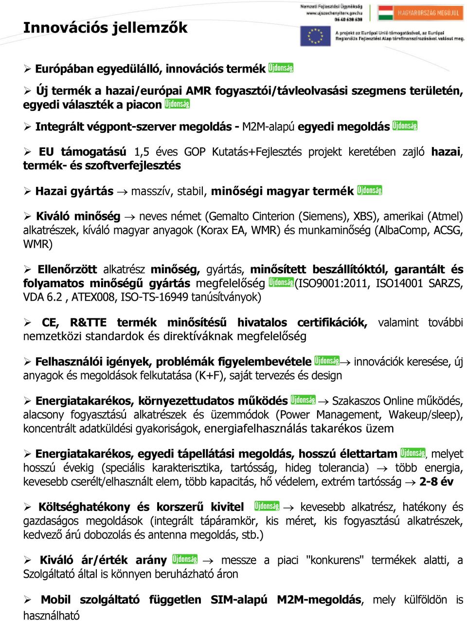 minőség neves német (Gemalto Cinterion (Siemens), XBS), amerikai (Atmel) alkatrészek, kíváló magyar anyagok (Korax EA, WMR) és munkaminőség (AlbaComp, ACSG, WMR) Ellenőrzött alkatrész minőség,