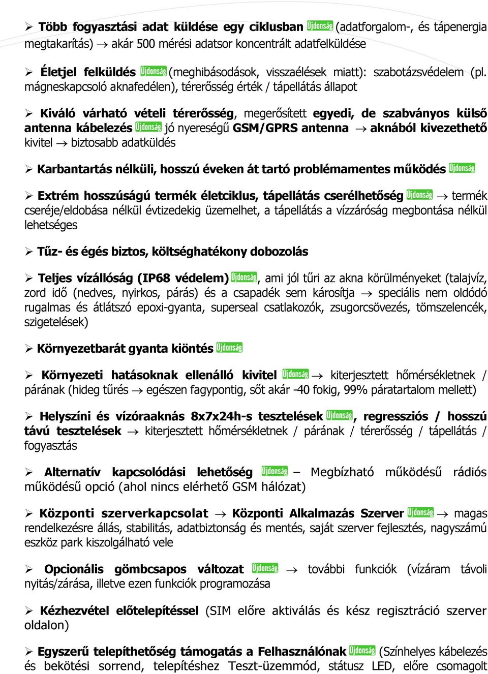 mágneskapcsoló aknafedélen), térerősség érték / tápellátás állapot Kiváló várható vételi térerősség, megerősített egyedi, de szabványos külső antenna kábelezés jó nyereségű GSM/GPRS antenna aknából