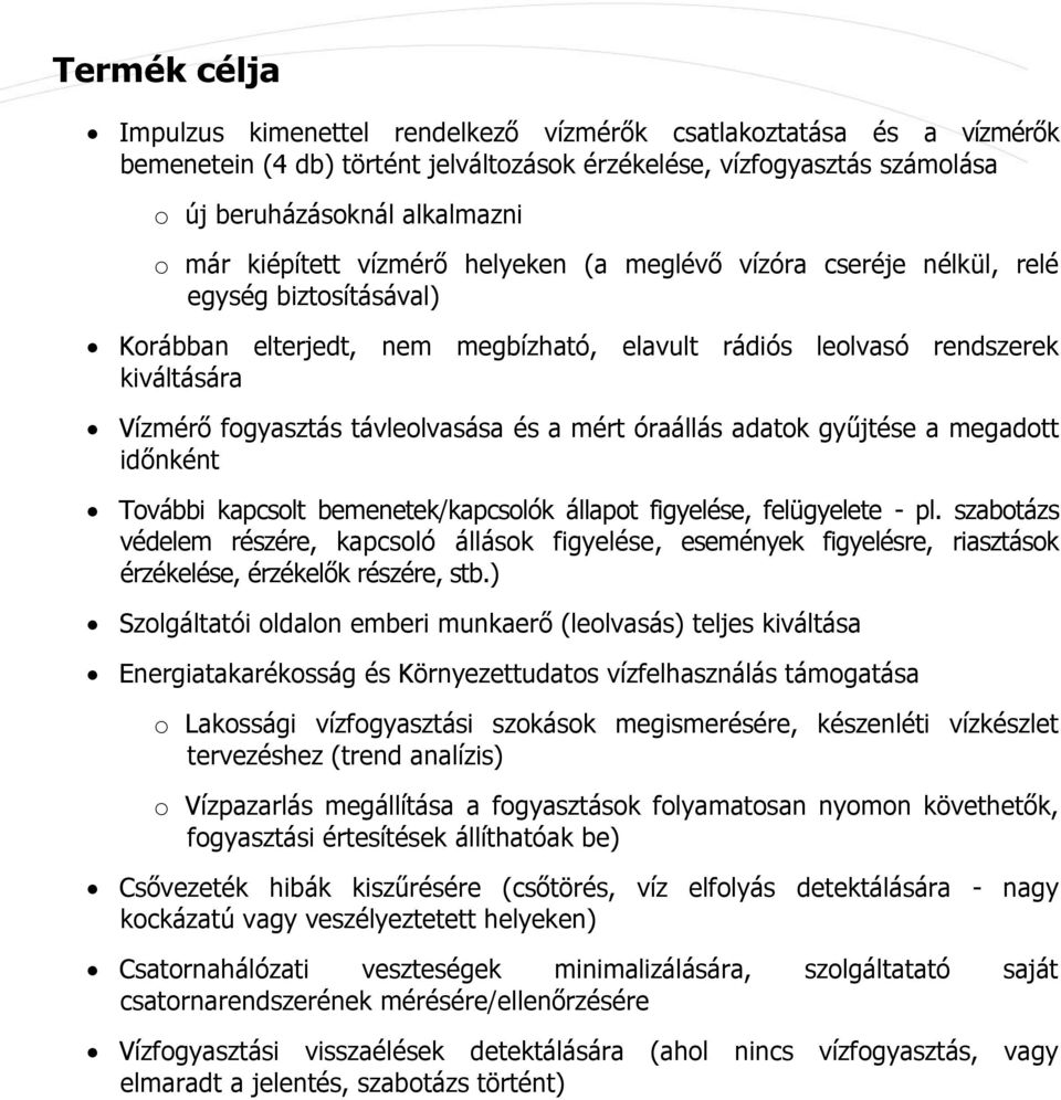 távleolvasása és a mért óraállás adatok gyűjtése a megadott időnként További kapcsolt bemenetek/kapcsolók állapot figyelése, felügyelete - pl.