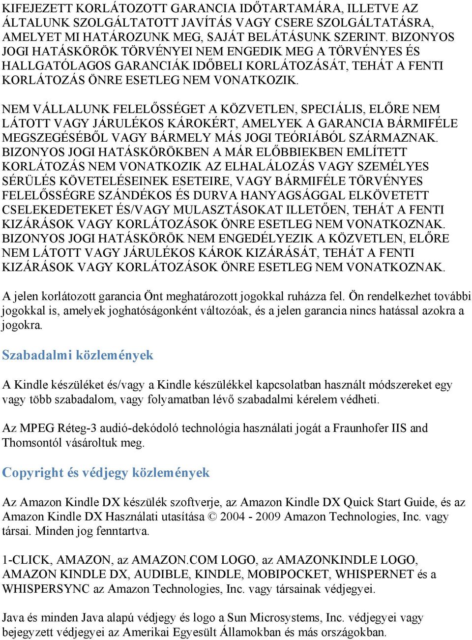 NEM VÁLLALUNK FELELŐSSÉGET A KÖZVETLEN, SPECIÁLIS, ELŐRE NEM LÁTOTT VAGY JÁRULÉKOS KÁROKÉRT, AMELYEK A GARANCIA BÁRMIFÉLE MEGSZEGÉSÉBŐL VAGY BÁRMELY MÁS JOGI TEÓRIÁBÓL SZÁRMAZNAK.