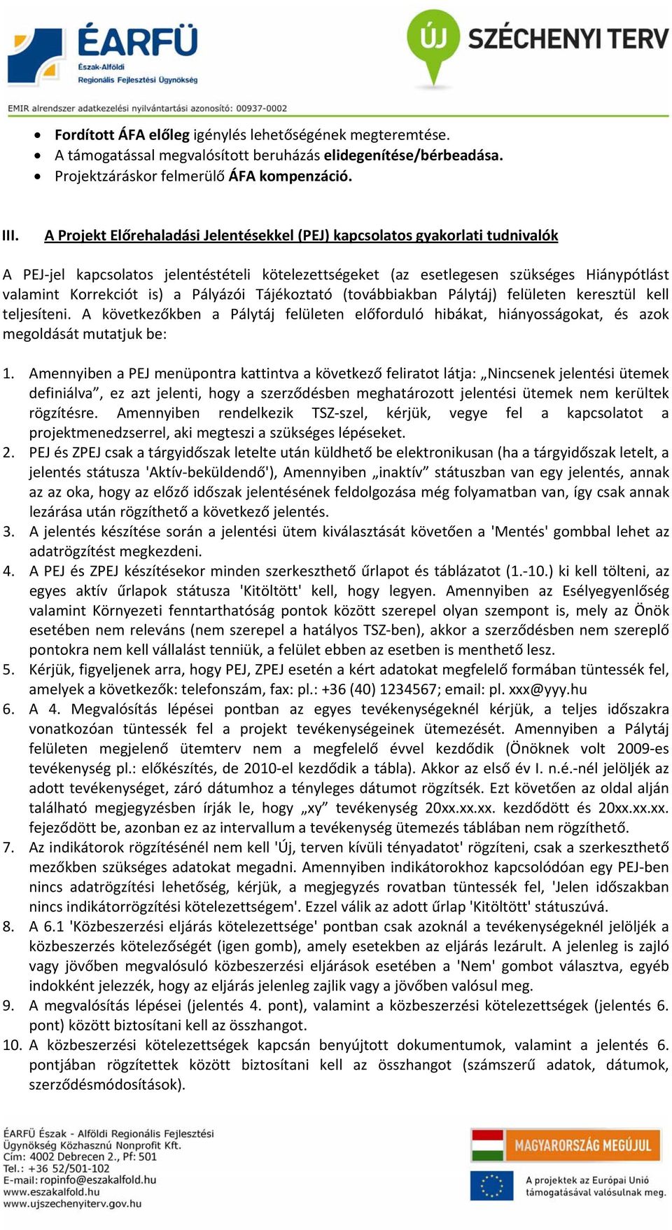 Pályázói Tájékoztató (továbbiakban Pálytáj) felületen keresztül kell teljesíteni. A következőkben a Pálytáj felületen előforduló hibákat, hiányosságokat, és azok megoldását mutatjuk be: 1.