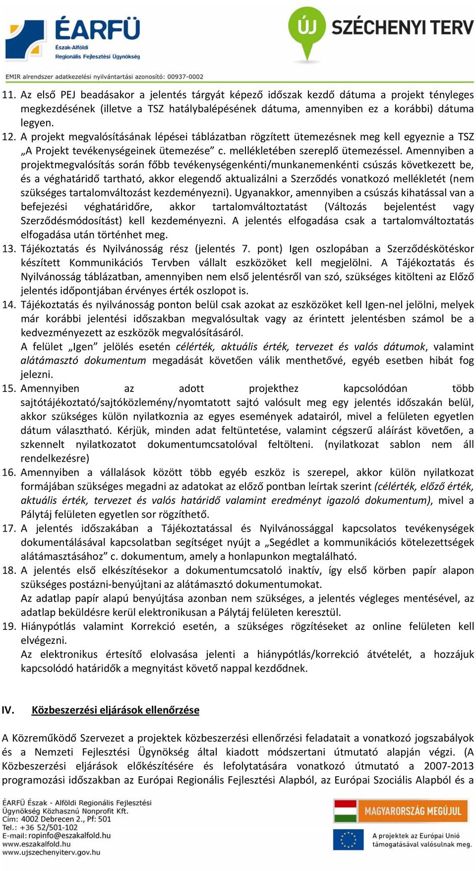 Amennyiben a projektmegvalósítás során főbb tevékenységenkénti/munkanemenkénti csúszás következett be, és a véghatáridő tartható, akkor elegendő aktualizálni a Szerződés vonatkozó mellékletét (nem