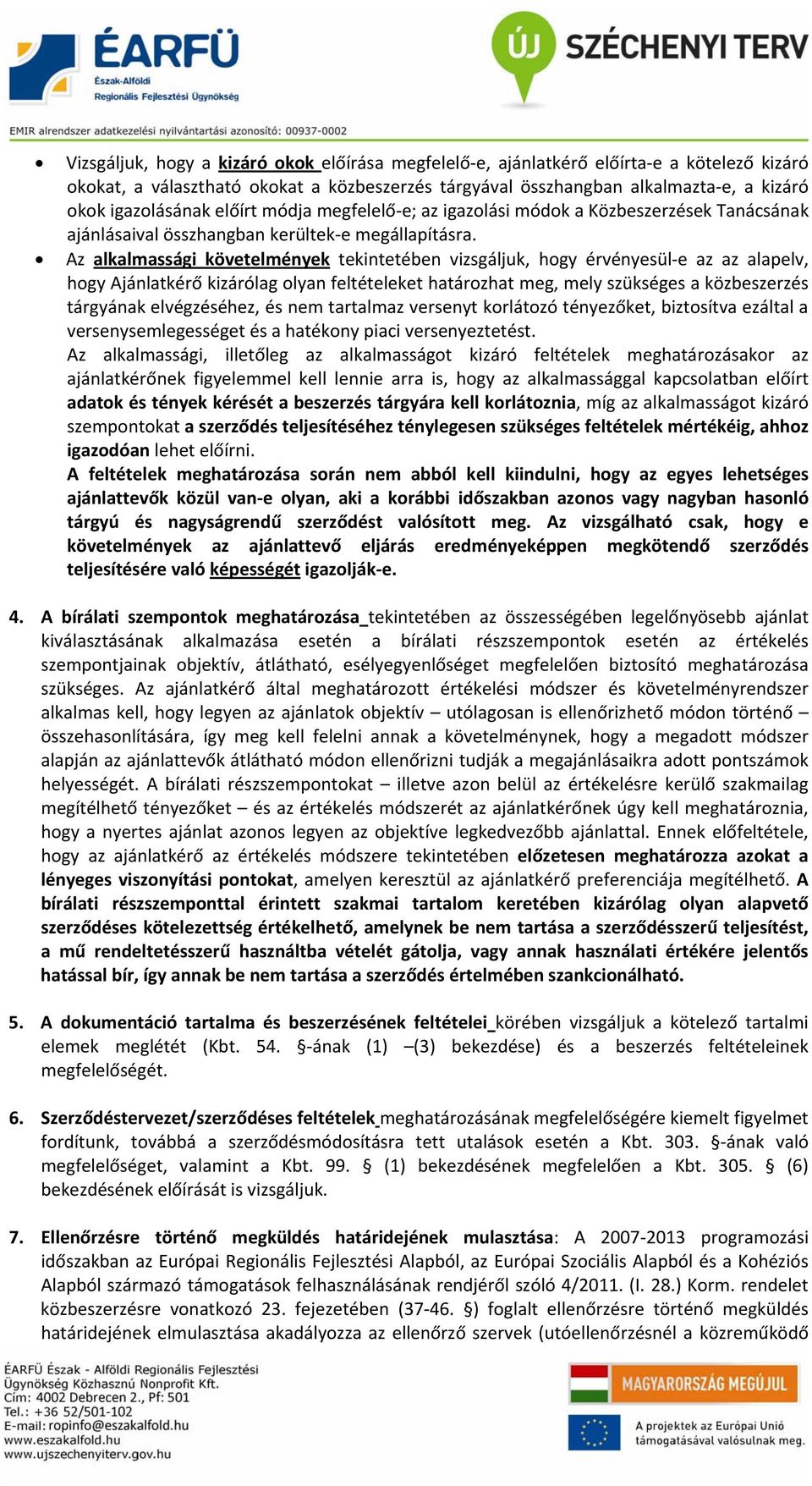 Az alkalmassági követelmények tekintetében vizsgáljuk, hogy érvényesül e az az alapelv, hogy Ajánlatkérő kizárólag olyan feltételeket határozhat meg, mely szükséges a közbeszerzés tárgyának