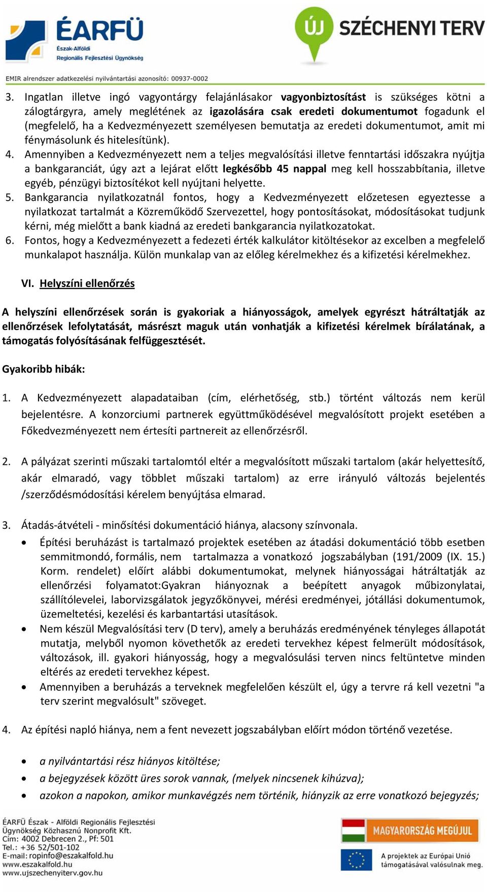 Amennyiben a Kedvezményezett nem a teljes megvalósítási illetve fenntartási időszakra nyújtja a bankgaranciát, úgy azt a lejárat előtt legkésőbb 45 nappal meg kell hosszabbítania, illetve egyéb,