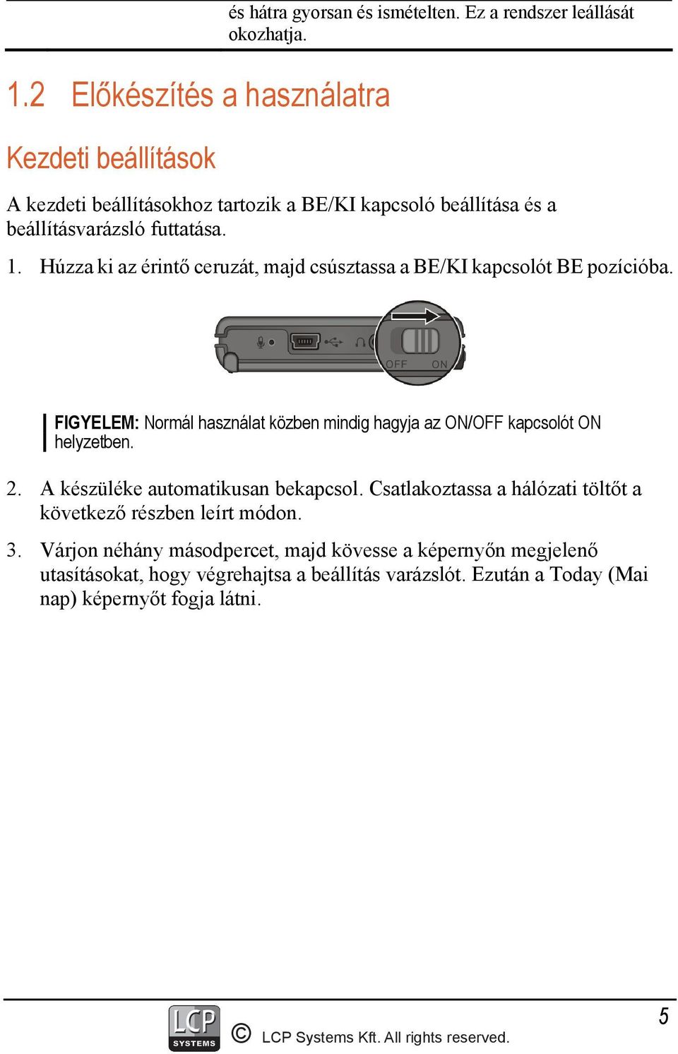 Húzza ki az érintő ceruzát, majd csúsztassa a BE/KI kapcsolót BE pozícióba. FIGYELEM: Normál használat közben mindig hagyja az ON/OFF kapcsolót ON helyzetben. 2.