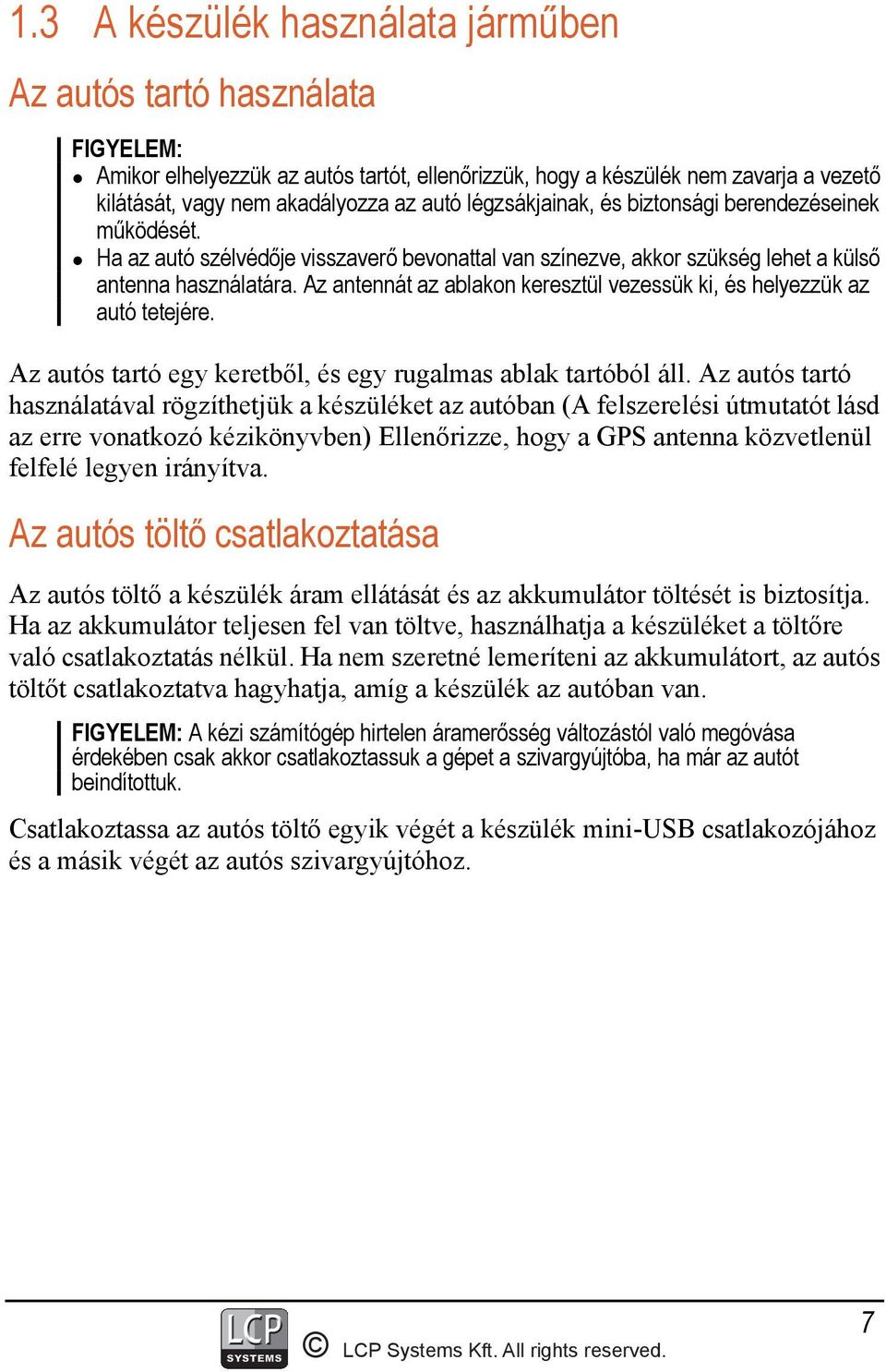 Az antennát az ablakon keresztül vezessük ki, és helyezzük az autó tetejére. Az autós tartó egy keretből, és egy rugalmas ablak tartóból áll.