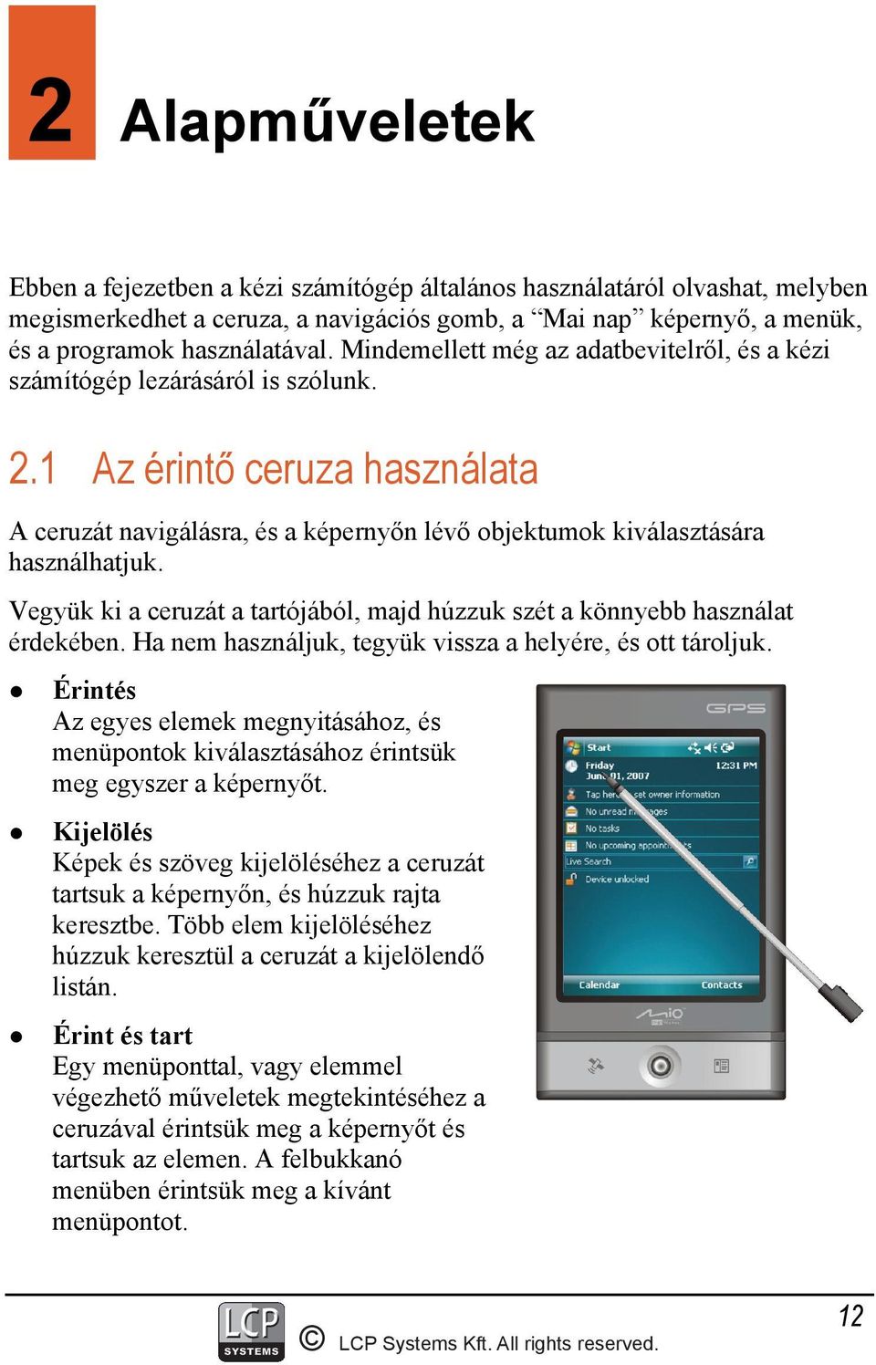 Vegyük ki a ceruzát a tartójából, majd húzzuk szét a könnyebb használat érdekében. Ha nem használjuk, tegyük vissza a helyére, és ott tároljuk.