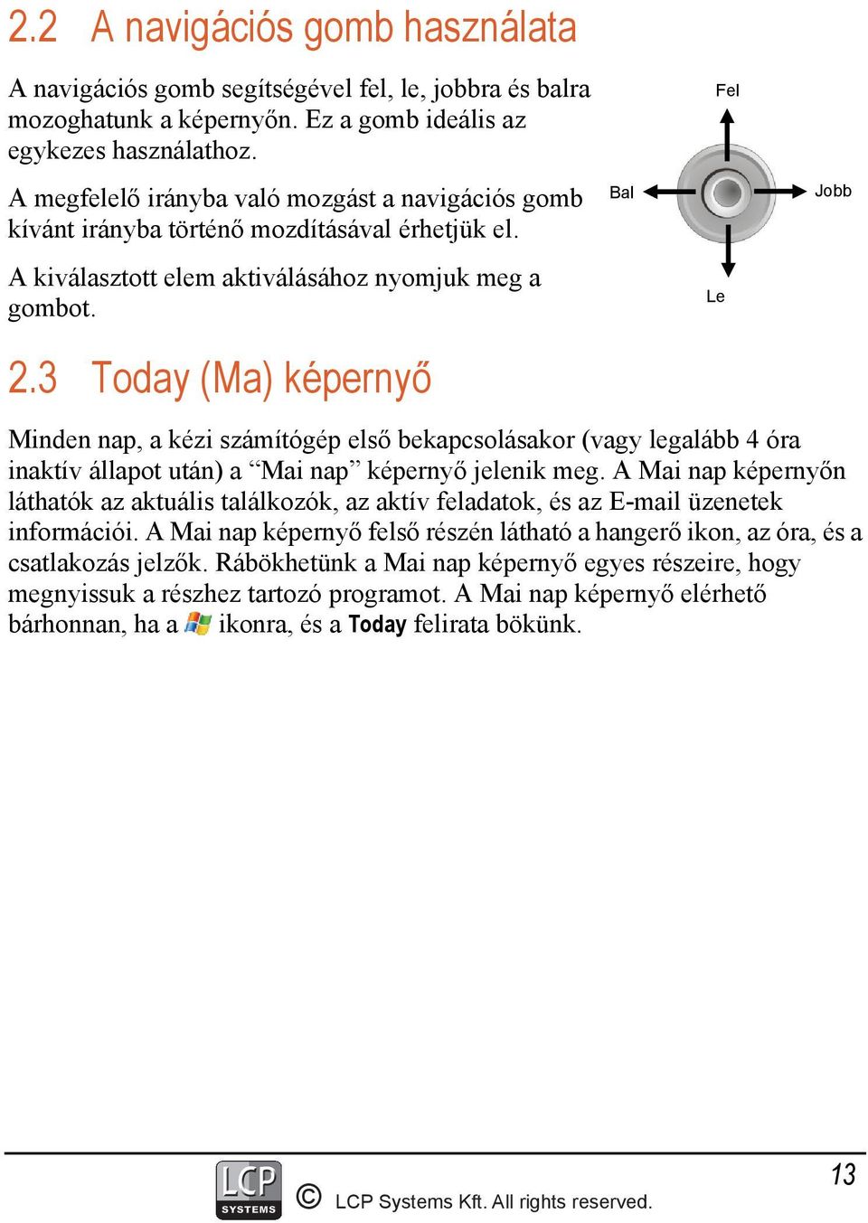 3 Today (Ma) képernyő Bal Fel Le Jobb Minden nap, a kézi számítógép első bekapcsolásakor (vagy legalább 4 óra inaktív állapot után) a Mai nap képernyő jelenik meg.