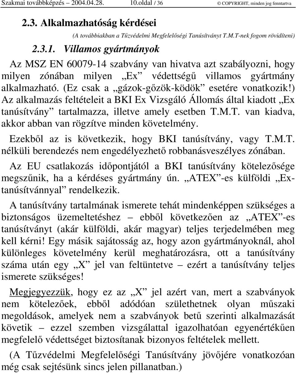 M.T. van kiadva, akkor abban van rögzítve minden követelmény. Ezekbl az is következik, hogy BKI tanúsítvány, vagy T.M.T. nélküli berendezés nem engedélyezhet robbanásveszélyes zónában.