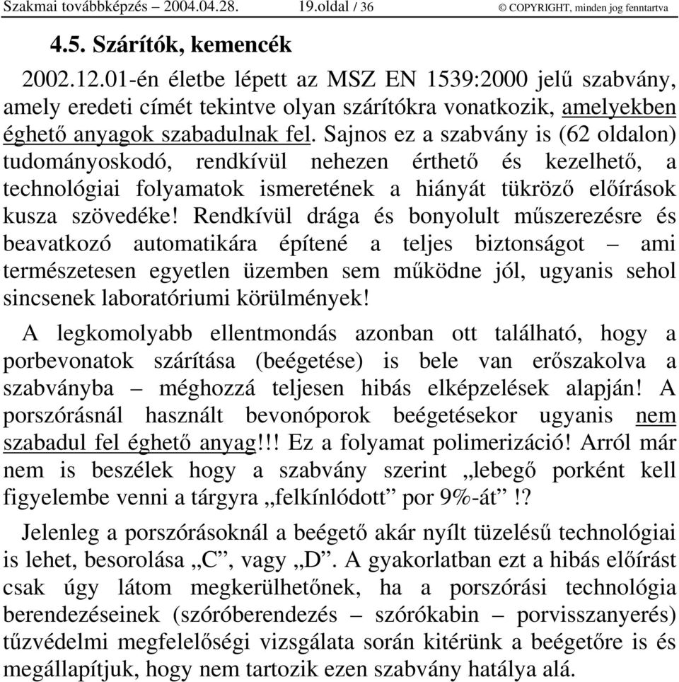 Sajnos ez a szabvány is (62 oldalon) tudományoskodó, rendkívül nehezen érthet és kezelhet, a technológiai folyamatok ismeretének a hiányát tükröz elírások kusza szövedéke!