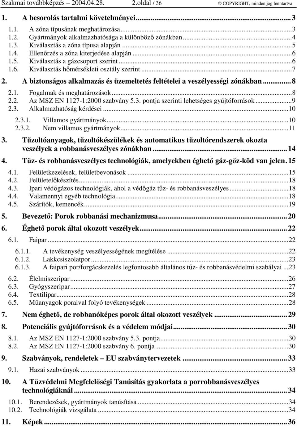 A biztonságos alkalmazás és üzemeltetés feltételei a veszélyességi zónákban...8 2.1. Fogalmak és meghatározások...8 2.2. Az MSZ EN 1127-1:2000 szabvány 5.3. pontja szerinti lehetséges gyújtóforrások.