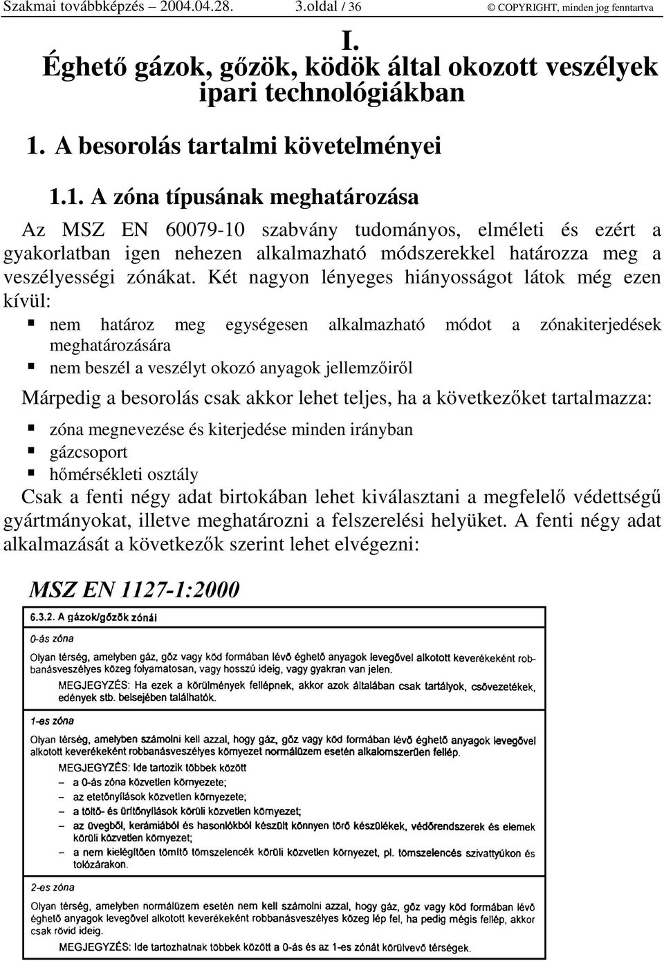 1. A zóna típusának meghatározása Az MSZ EN 60079-10 szabvány tudományos, elméleti és ezért a gyakorlatban igen nehezen alkalmazható módszerekkel határozza meg a veszélyességi zónákat.