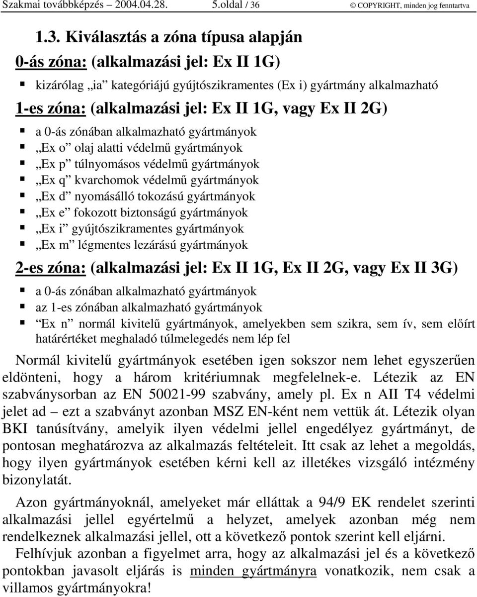 Kiválasztás a zóna típusa alapján 0-ás zóna: (alkalmazási jel: Ex II 1G) kizárólag ia kategóriájú gyújtószikramentes (Ex i) gyártmány alkalmazható 1-es zóna: (alkalmazási jel: Ex II 1G, vagy Ex II