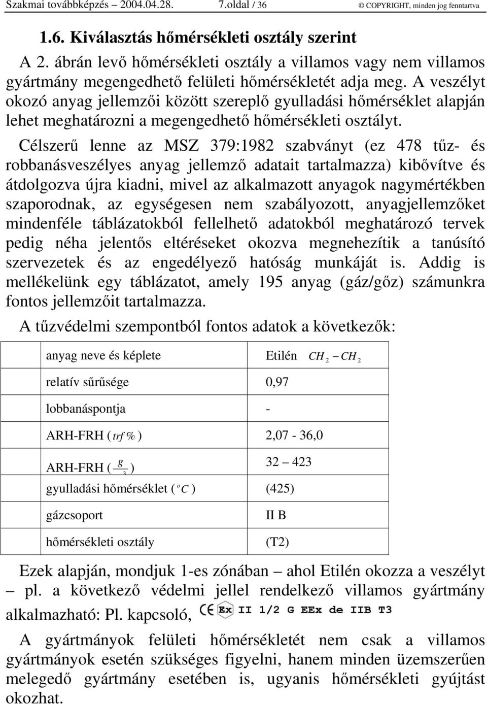 A veszélyt okozó anyag jellemzi között szerepl gyulladási hmérséklet alapján lehet meghatározni a megengedhet hmérsékleti osztályt.