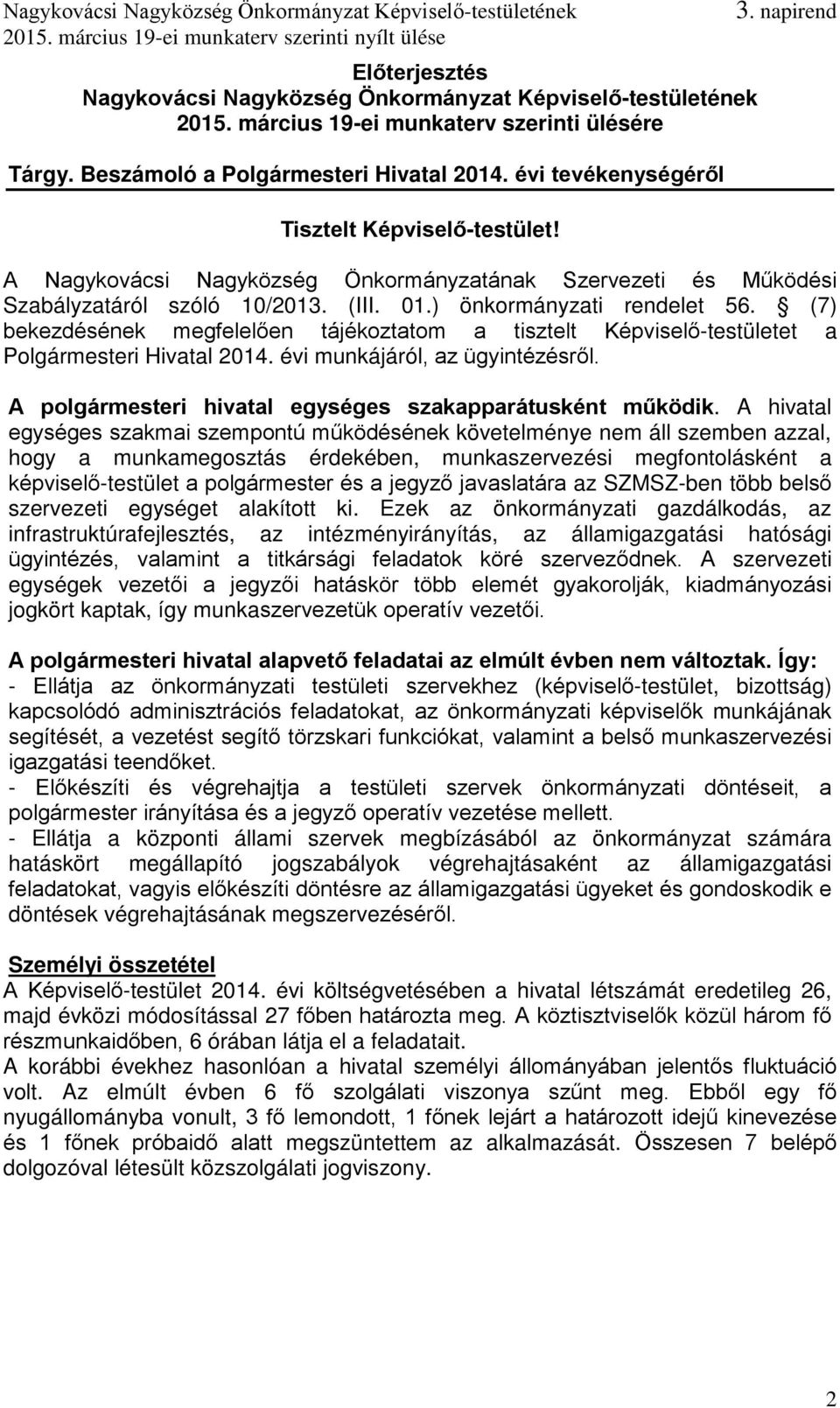 (7) bekezdésének megfelelően tájékoztatom a tisztelt Képviselő-testületet a Polgármesteri Hivatal 2014. évi munkájáról, az ügyintézésről. A polgármesteri hivatal egységes szakapparátusként működik.