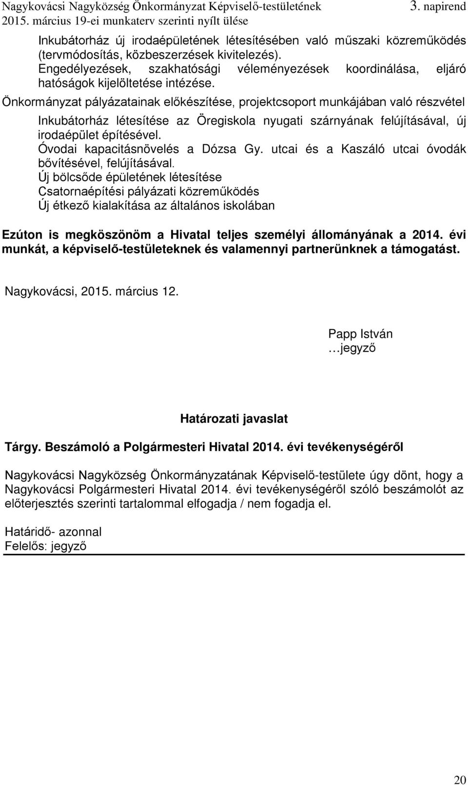 Önkormányzat pályázatainak előkészítése, projektcsoport munkájában való részvétel Inkubátorház létesítése az Öregiskola nyugati szárnyának felújításával, új irodaépület építésével.