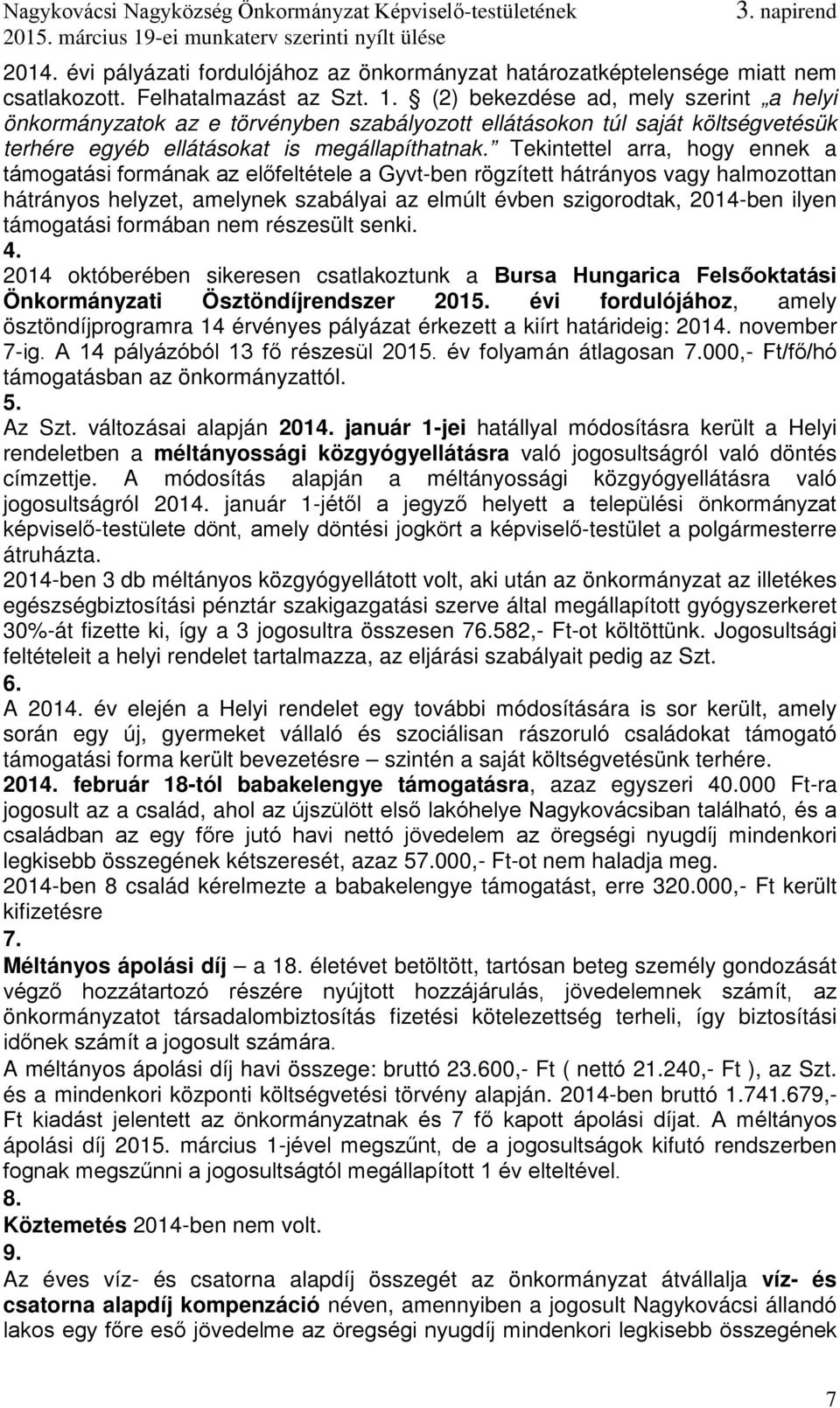 Tekintettel arra, hogy ennek a támogatási formának az előfeltétele a Gyvt-ben rögzített hátrányos vagy halmozottan hátrányos helyzet, amelynek szabályai az elmúlt évben szigorodtak, 2014-ben ilyen