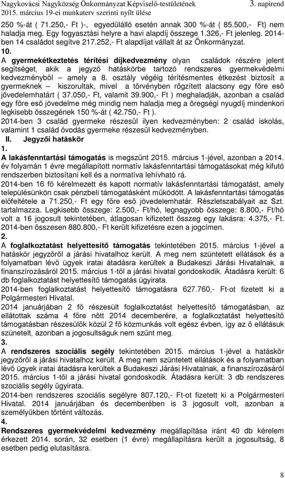 A gyermekétkeztetés térítési díjkedvezmény olyan családok részére jelent segítséget, akik a jegyző hatáskörbe tartozó rendszeres gyermekvédelmi kedvezményből amely a 8.