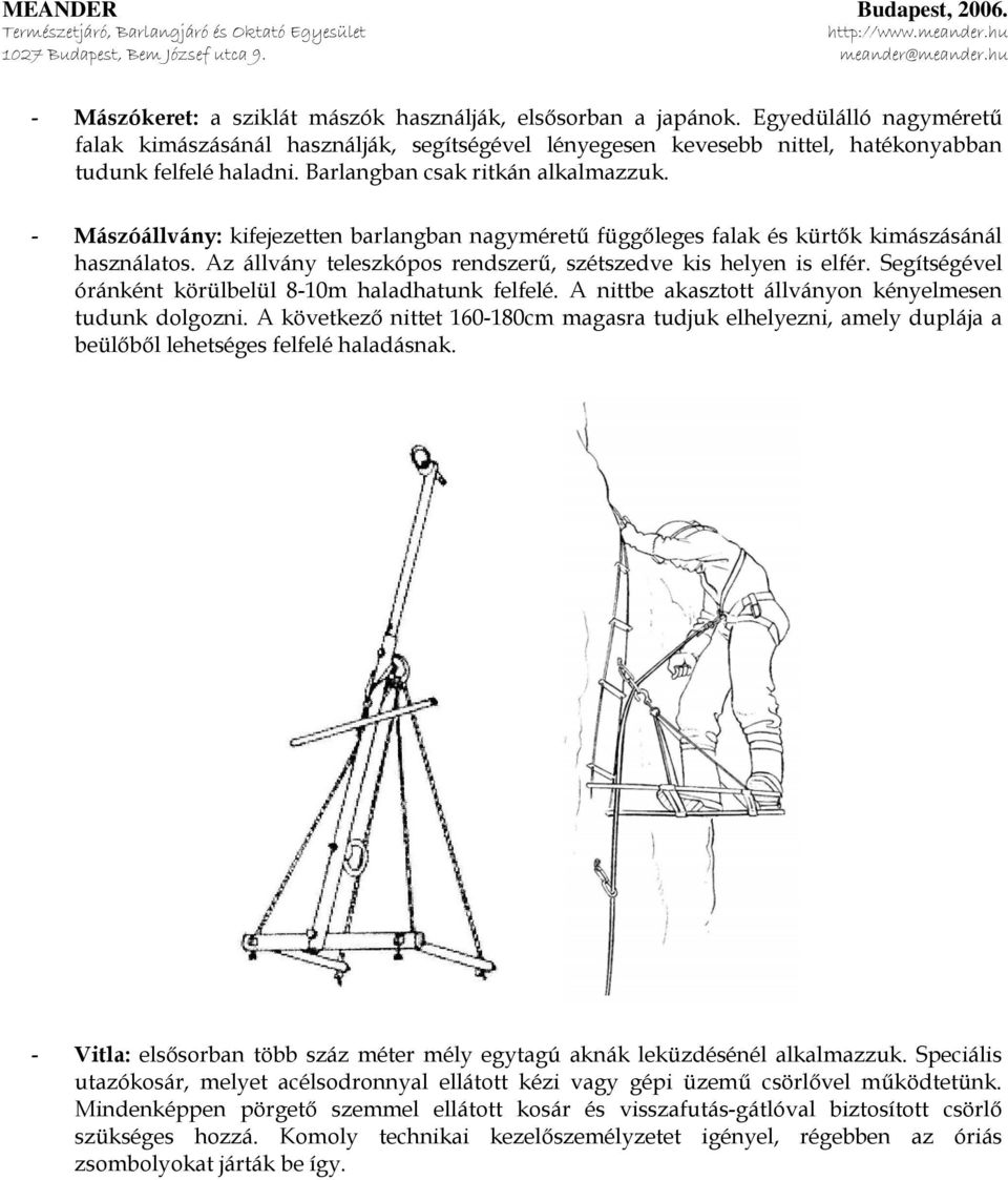 Az állvány teleszkópos rendszerű, szétszedve kis helyen is elfér. Segítségével óránként körülbelül 8-10m haladhatunk felfelé. A nittbe akasztott állványon kényelmesen tudunk dolgozni.