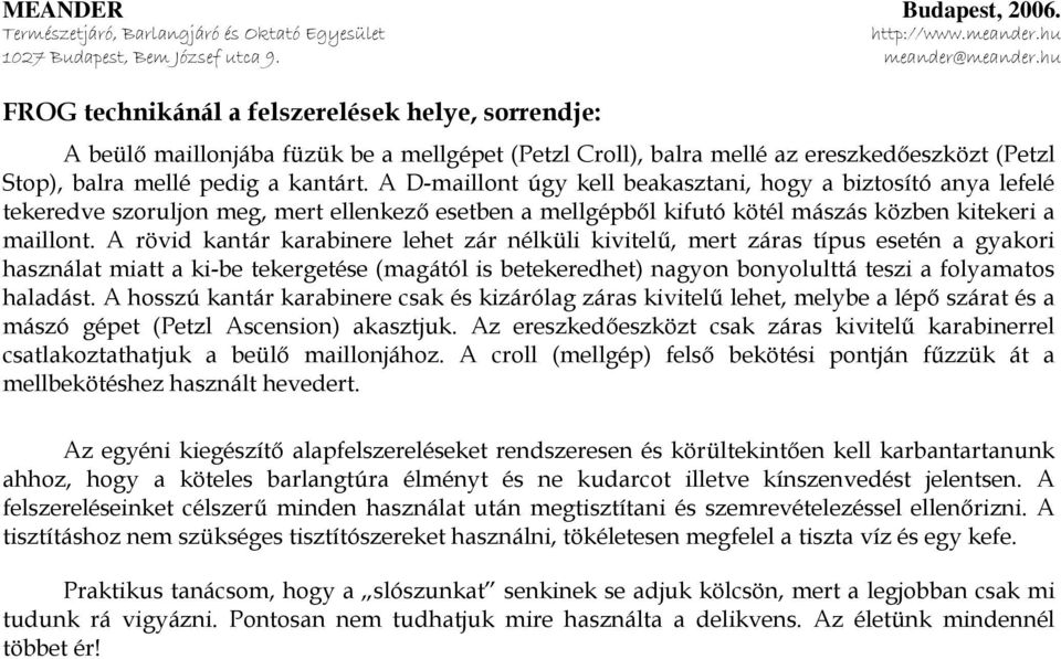 A rövid kantár karabinere lehet zár nélküli kivitelű, mert záras típus esetén a gyakori használat miatt a ki-be tekergetése (magától is betekeredhet) nagyon bonyolulttá teszi a folyamatos haladást.