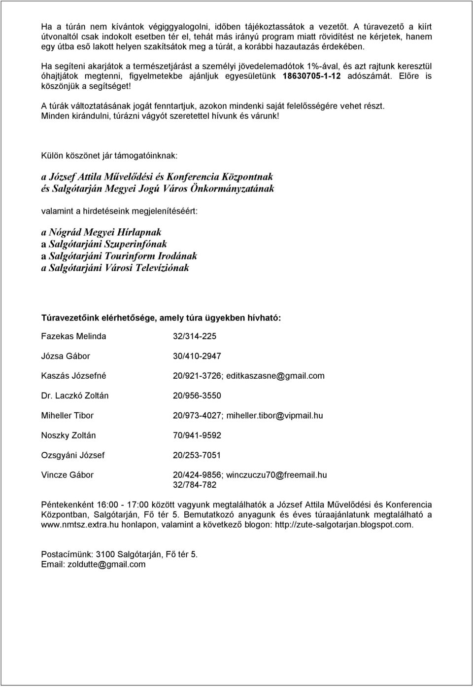 érdekében. Ha segíteni akarjátok a természetjárást a személyi jövedelemadótok 1%-ával, és azt rajtunk keresztül óhajtjátok megtenni, figyelmetekbe ajánljuk egyesületünk 18630705-1-12 adószámát.