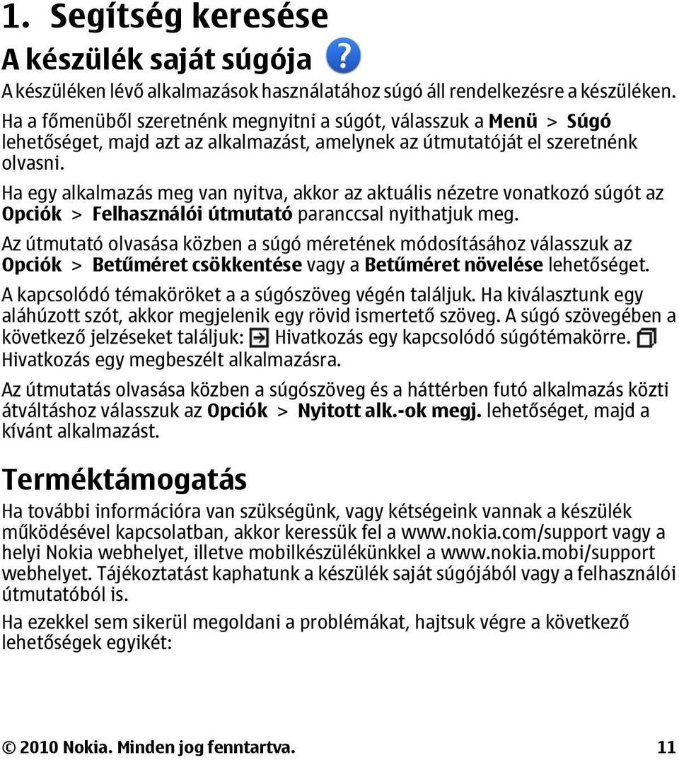 Ha egy alkalmazás meg van nyitva, akkor az aktuális nézetre vonatkozó súgót az Opciók > Felhasználói útmutató paranccsal nyithatjuk meg.