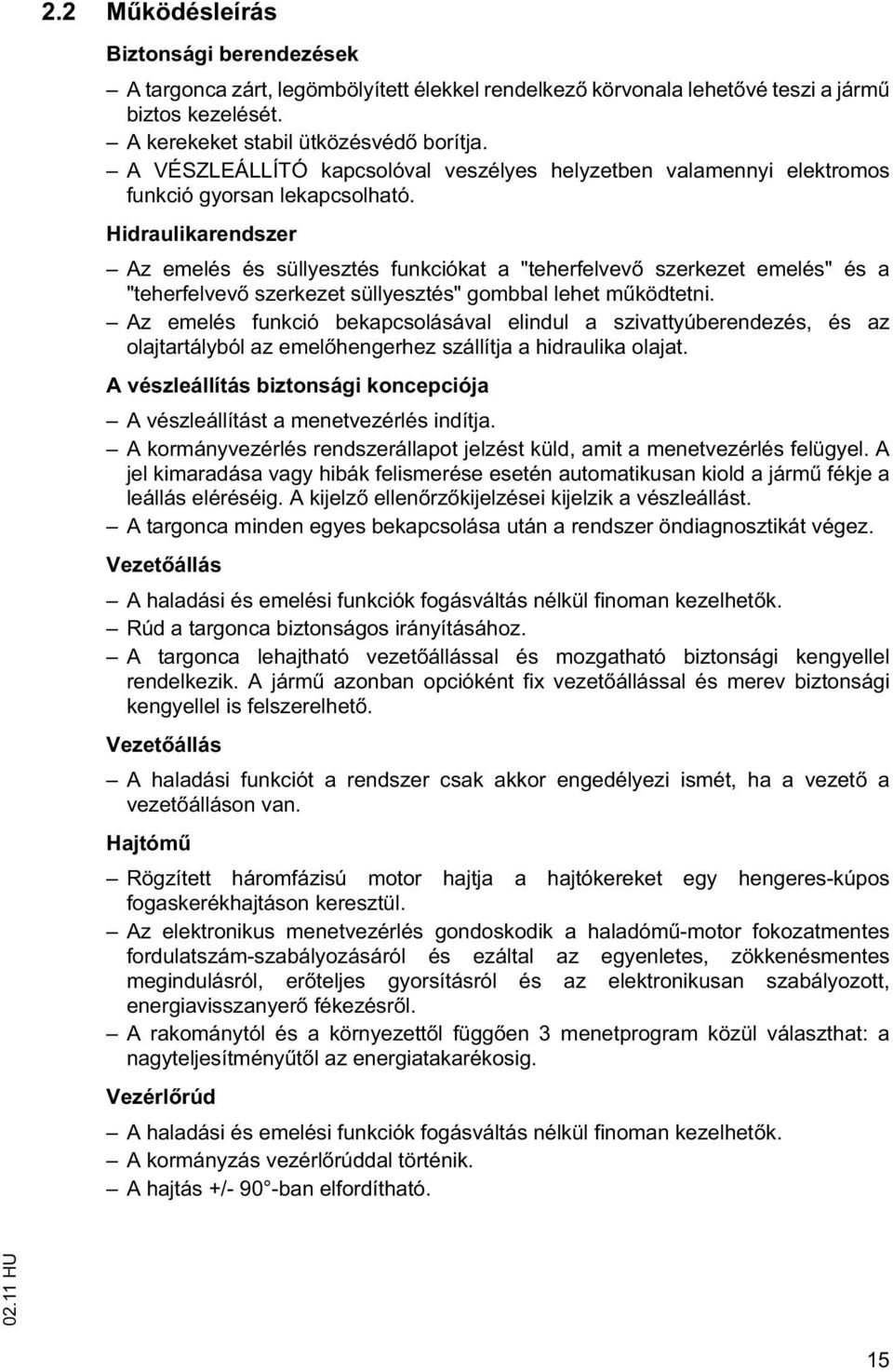 Hidraulikarendszer Az emelés és süllyesztés funkciókat a "teherfelvev szerkezet emelés" és a "teherfelvev szerkezet süllyesztés" gombbal lehet m ködtetni.