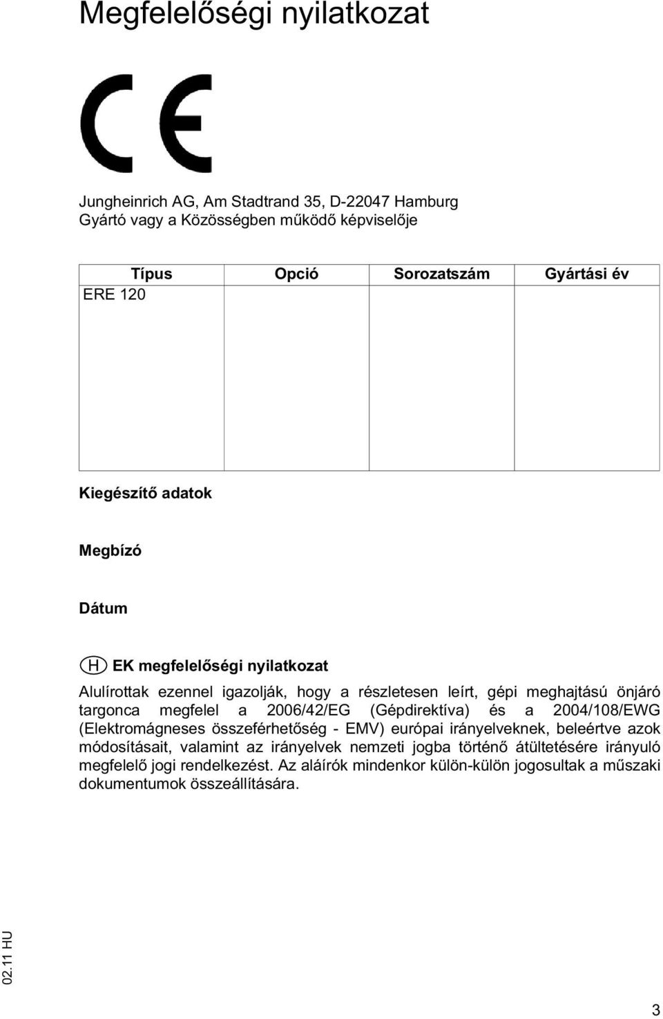 megfelel a 2006/42/EG (Gépdirektíva) és a 2004/108/EWG (Elektromágneses összeférhet ség - EMV) európai irányelveknek, beleértve azok módosításait, valamint az