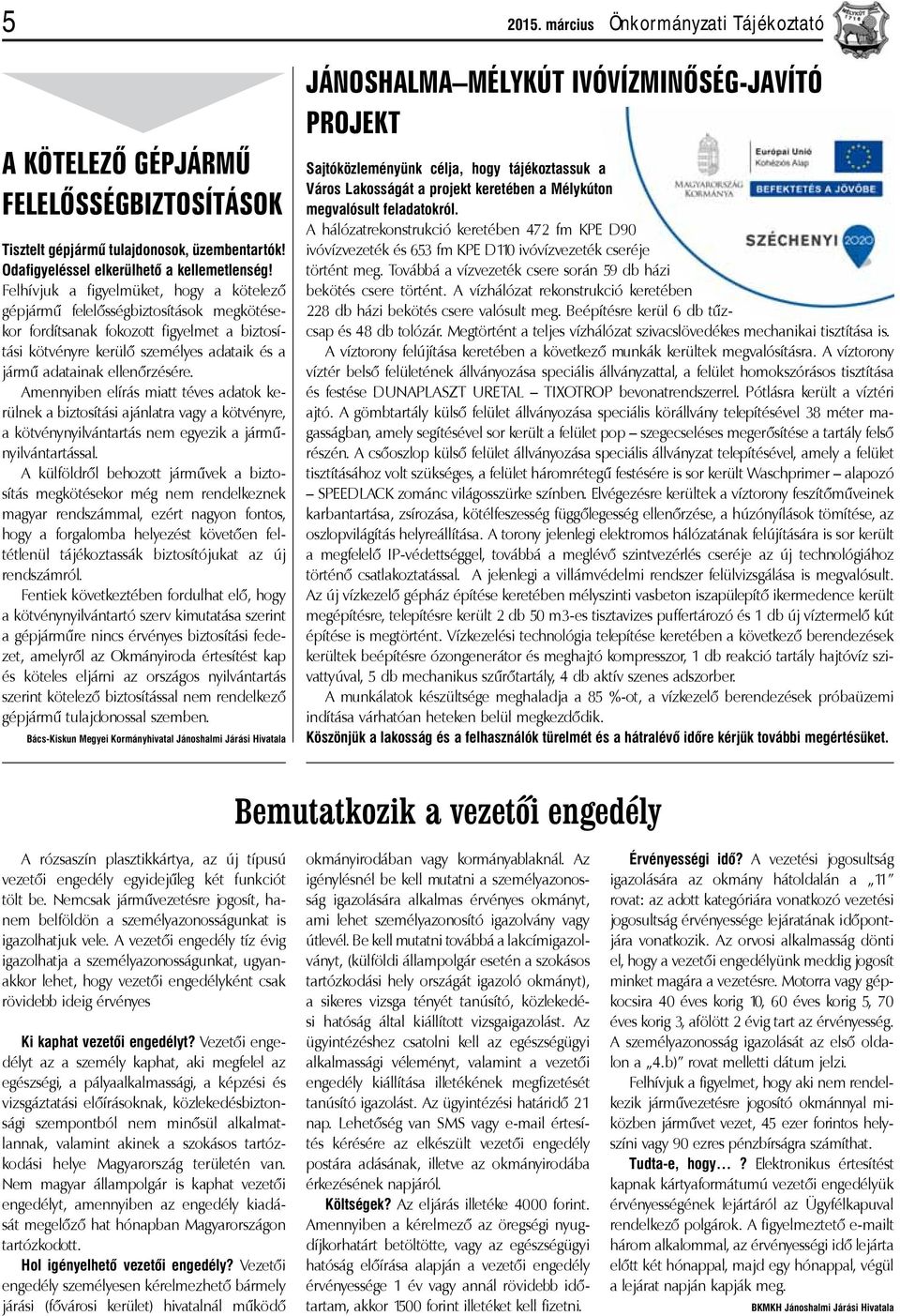 ellenőrzésére. Amennyiben elírás miatt téves adatok kerülnek a biztosítási ajánlatra vagy a kötvényre, a kötvénynyilvántartás nem egyezik a járműnyilvántartással.