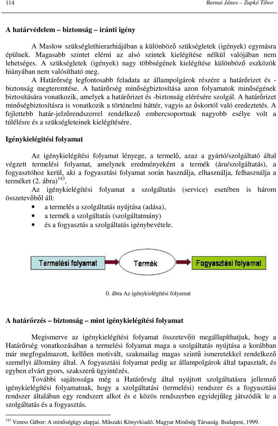 A Határırség legfontosabb feladata az állampolgárok részére a határırizet és - biztonság megteremtése.