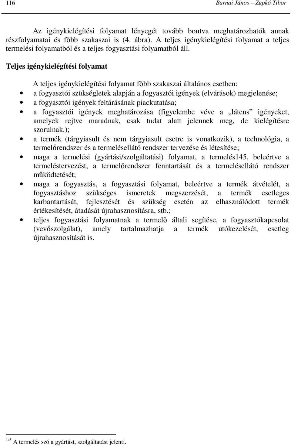 Teljes igénykielégítési folyamat A teljes igénykielégítési folyamat fıbb szakaszai általános esetben: a fogyasztói szükségletek alapján a fogyasztói igények (elvárások) megjelenése; a fogyasztói