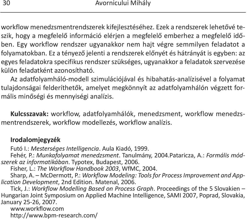 Ez a tényező jelenti a rendszerek előnyét és hátrányát is egyben: az egyes feladatokra specifikus rendszer szükséges, ugyanakkor a feladatok szervezése külön feladatként azonosítható.