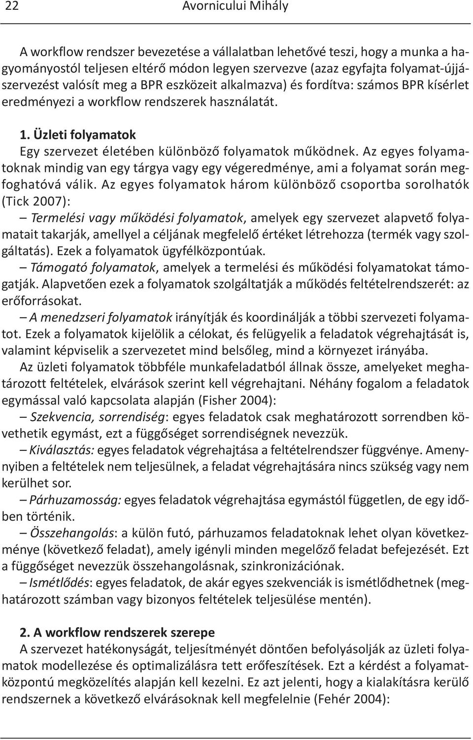 Az egyes folyamatoknak mindig van egy tárgya vagy egy végeredménye, ami a folyamat során megfoghatóvá válik.