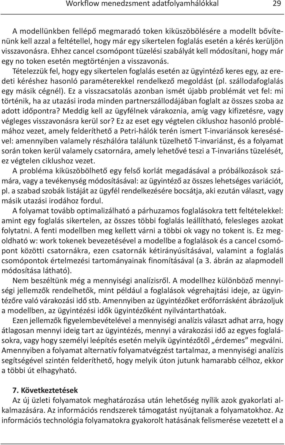 Tételezzük fel, hogy egy sikertelen foglalás esetén az ügyintéző keres egy, az eredeti kéréshez hasonló paraméterekkel rendelkező megoldást (pl. szállodafoglalás egy másik cégnél).