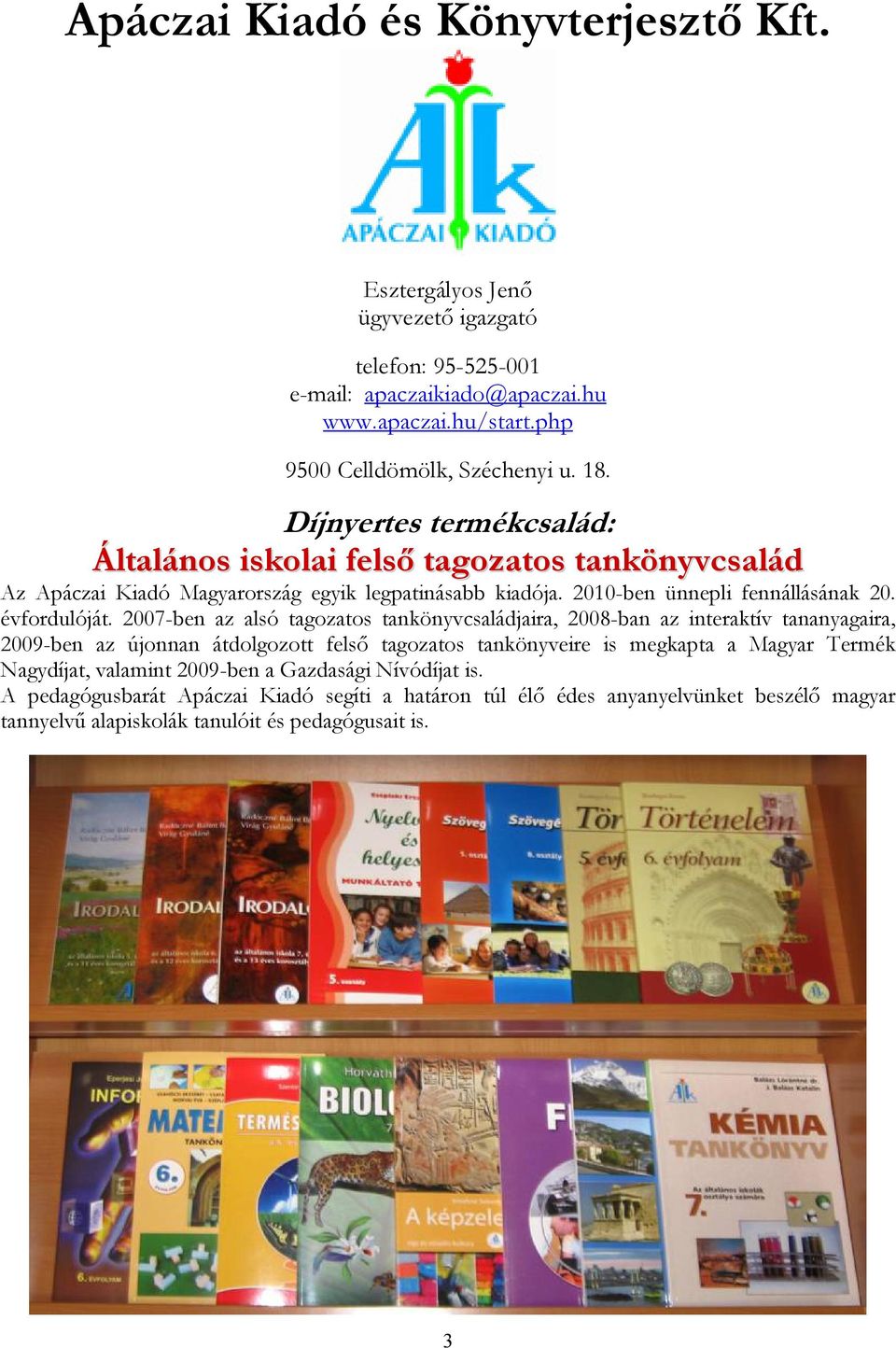 2007-ben az alsó tagozatos tankönyvcsaládjaira, 2008-ban az interaktív tananyagaira, 2009-ben az újonnan átdolgozott felső tagozatos tankönyveire is megkapta a Magyar Termék Nagydíjat,