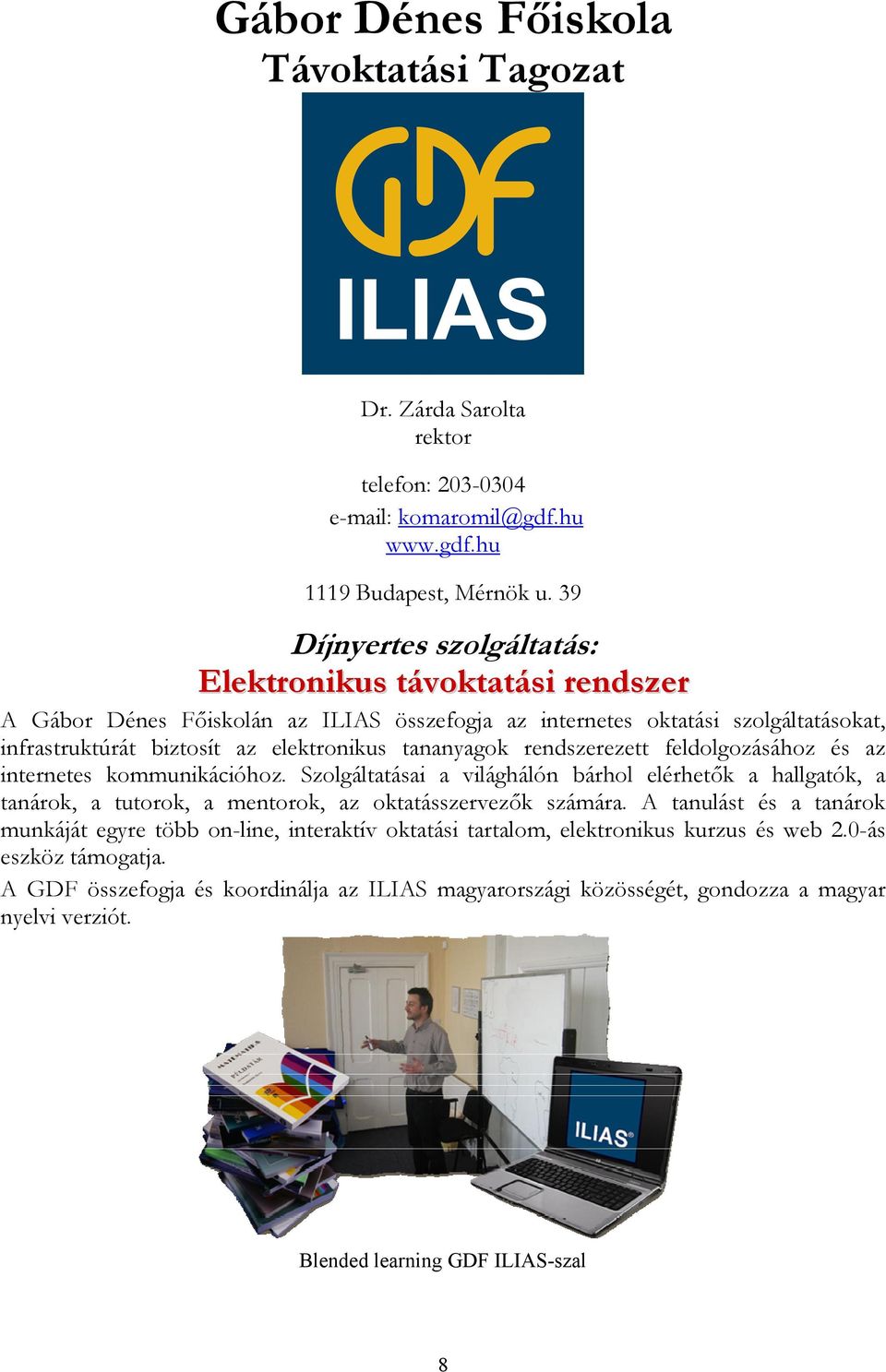 rendszerezett feldolgozásához és az internetes kommunikációhoz. Szolgáltatásai a világhálón bárhol elérhetők a hallgatók, a tanárok, a tutorok, a mentorok, az oktatásszervezők számára.