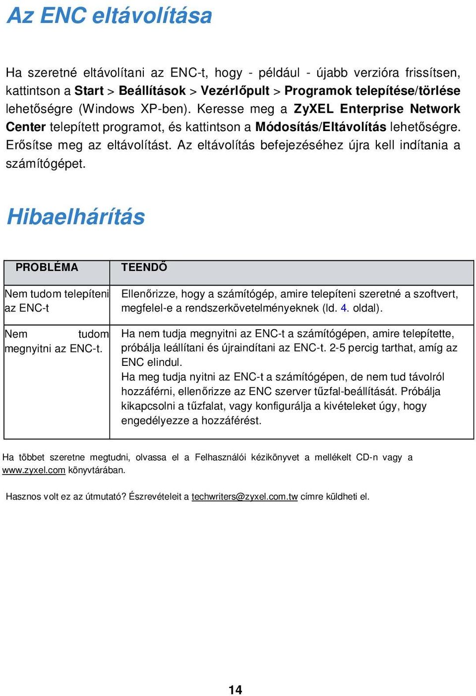 Az eltávolítás befejezéséhez újra kell indítania a számítógépet. Hibaelhárítás PROBLÉMA Nem tudom telepíteni az ENC-t Nem tudom megnyitni az ENC-t.