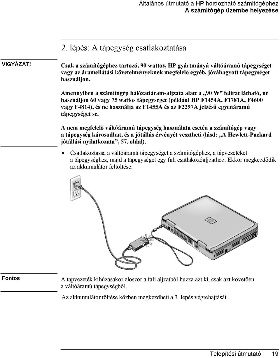 Amennyiben a számítógép hálózatiáram-aljzata alatt a 90 W felirat látható, ne használjon 60 vagy 75 wattos tápegységet (például HP F1454A, F1781A, F4600 vagy F4814), és ne használja az F1455A és az