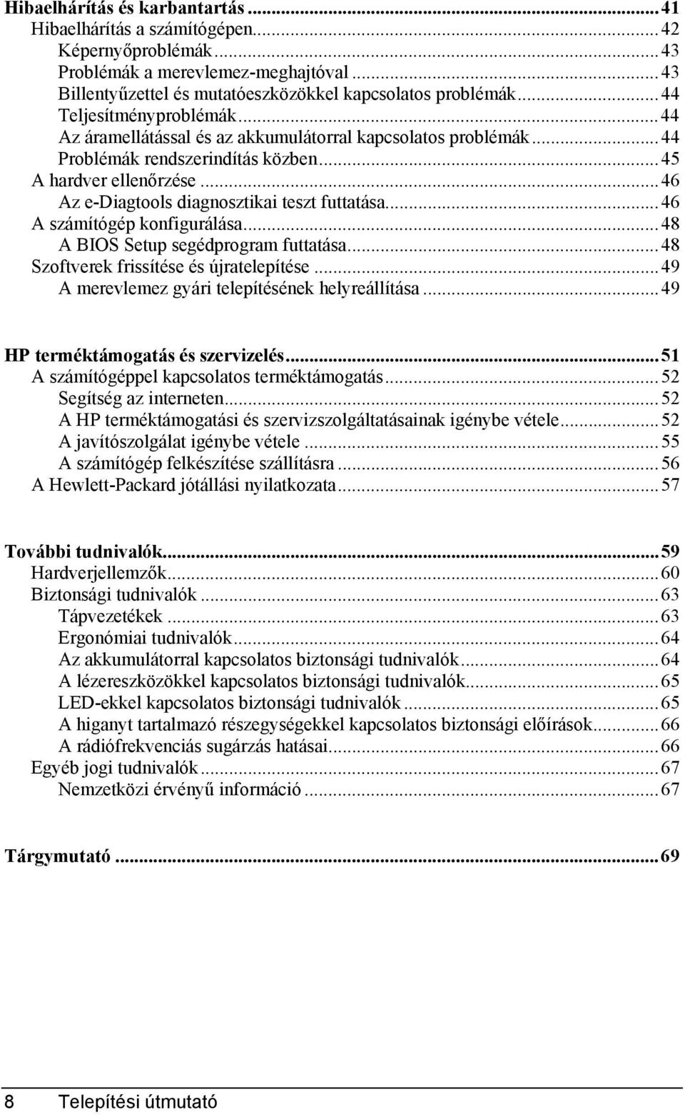 ..46 Az e-diagtools diagnosztikai teszt futtatása...46 A számítógép konfigurálása...48 A BIOS Setup segédprogram futtatása...48 Szoftverek frissítése és újratelepítése.