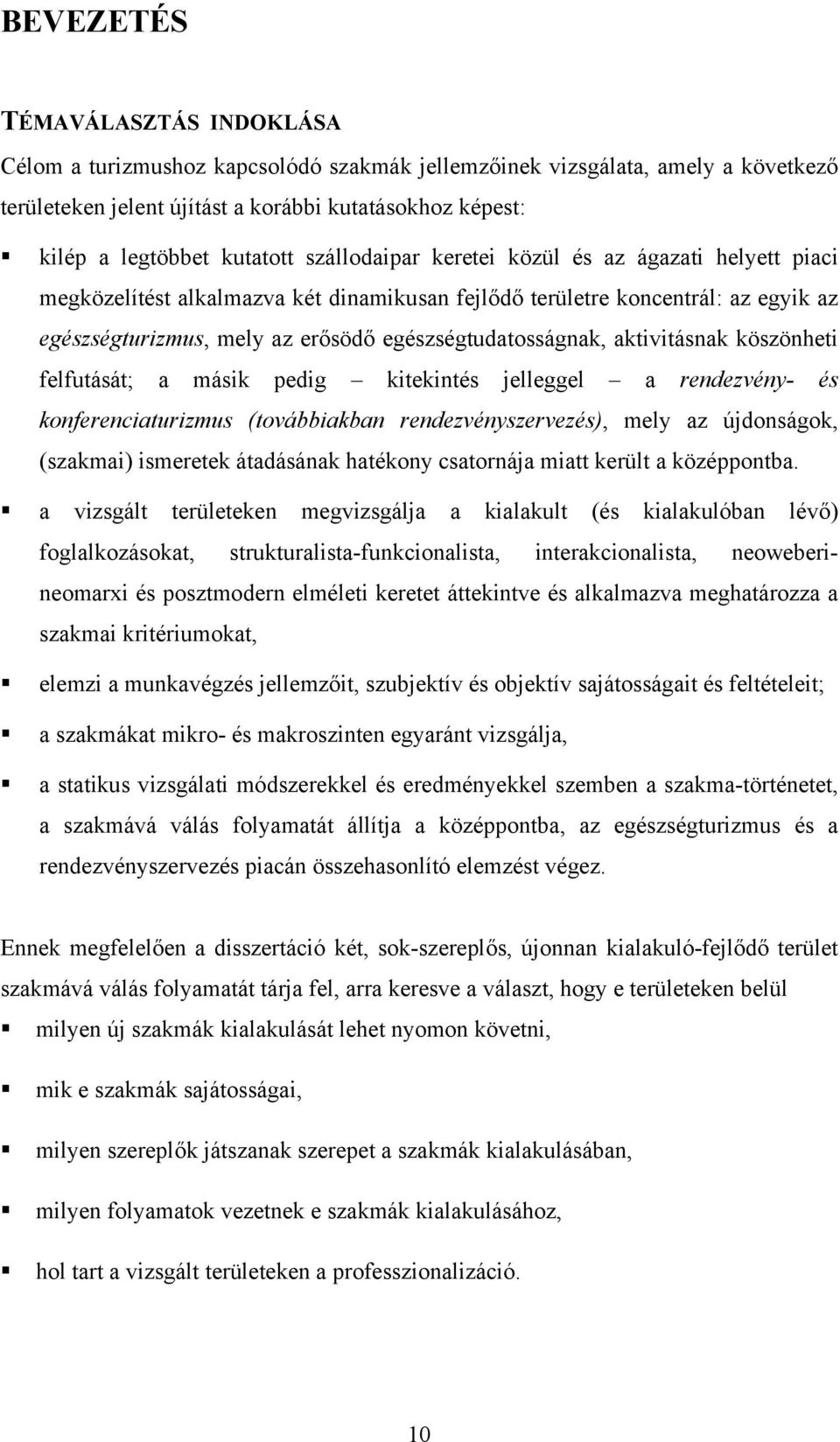 egészségtudatosságnak, aktivitásnak köszönheti felfutását; a másik pedig kitekintés jelleggel a rendezvény- és konferenciaturizmus (továbbiakban rendezvényszervezés), mely az újdonságok, (szakmai)