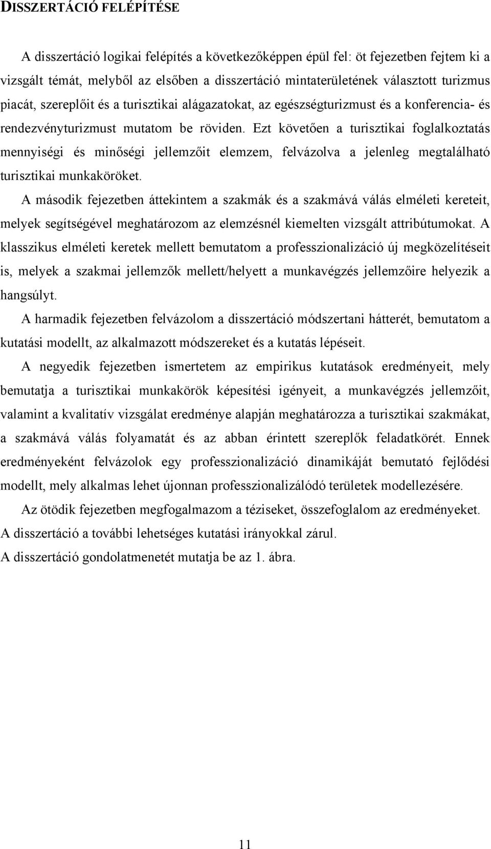 Ezt követően a turisztikai foglalkoztatás mennyiségi és minőségi jellemzőit elemzem, felvázolva a jelenleg megtalálható turisztikai munkaköröket.