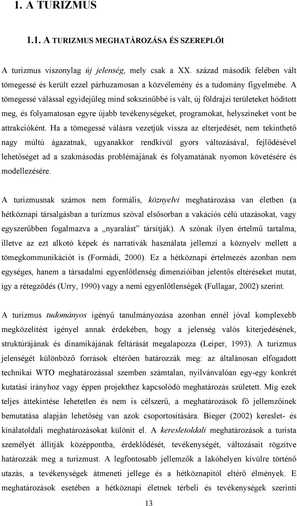 A tömegessé válással egyidejűleg mind sokszínűbbé is vált, új földrajzi területeket hódított meg, és folyamatosan egyre újabb tevékenységeket, programokat, helyszíneket vont be attrakcióként.