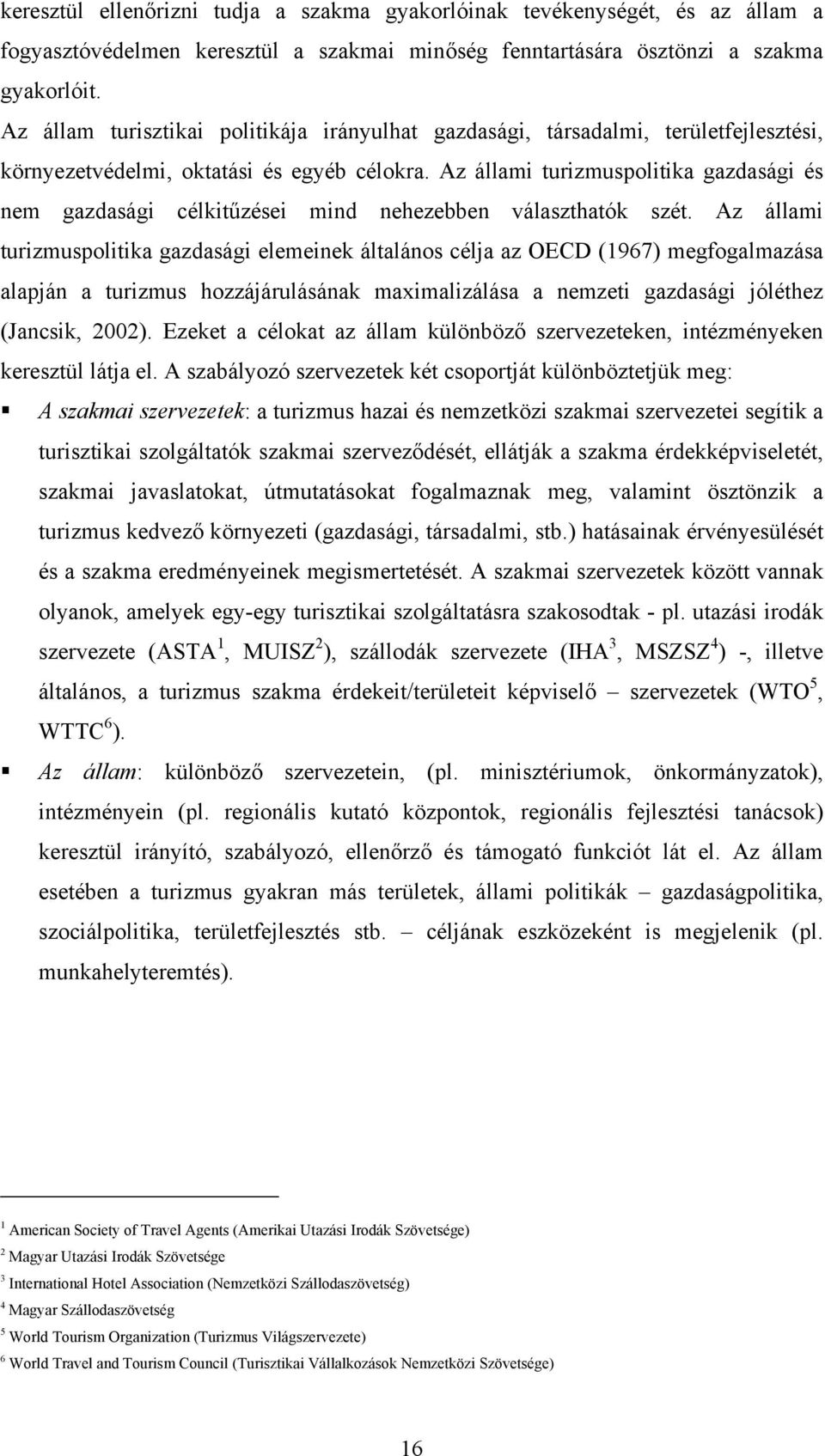 Az állami turizmuspolitika gazdasági és nem gazdasági célkitűzései mind nehezebben választhatók szét.