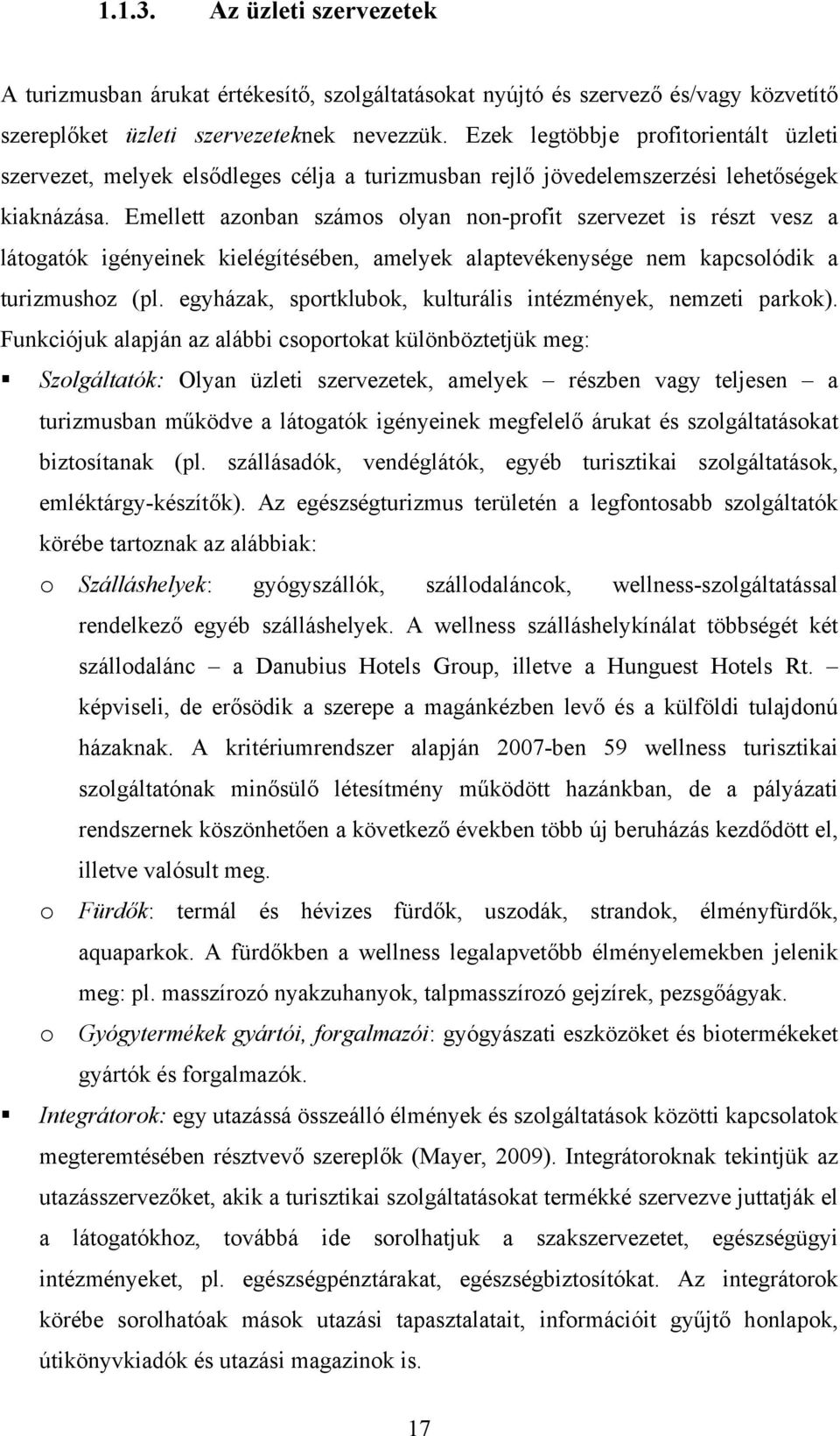 Emellett azonban számos olyan non-profit szervezet is részt vesz a látogatók igényeinek kielégítésében, amelyek alaptevékenysége nem kapcsolódik a turizmushoz (pl.