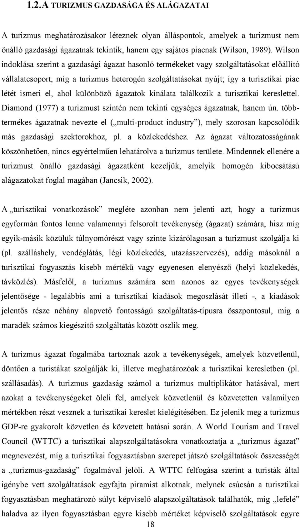 el, ahol különböző ágazatok kínálata találkozik a turisztikai kereslettel. Diamond (1977) a turizmust szintén nem tekinti egységes ágazatnak, hanem ún.