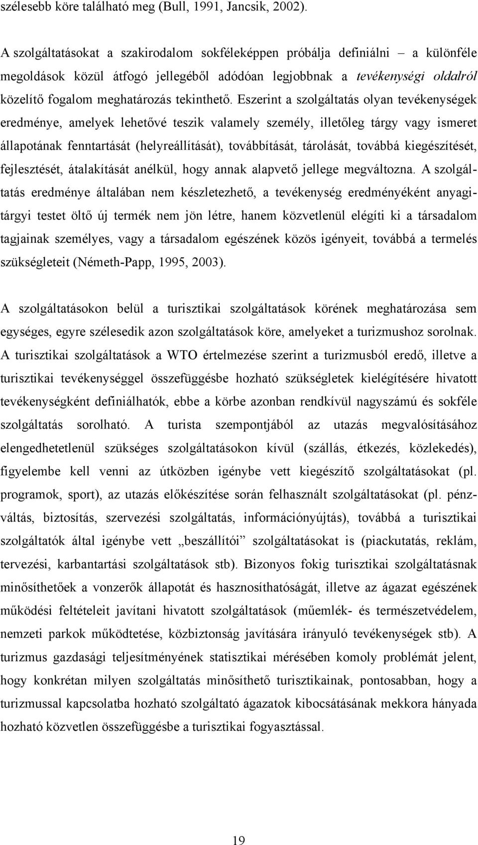 Eszerint a szolgáltatás olyan tevékenységek eredménye, amelyek lehetővé teszik valamely személy, illetőleg tárgy vagy ismeret állapotának fenntartását (helyreállítását), továbbítását, tárolását,