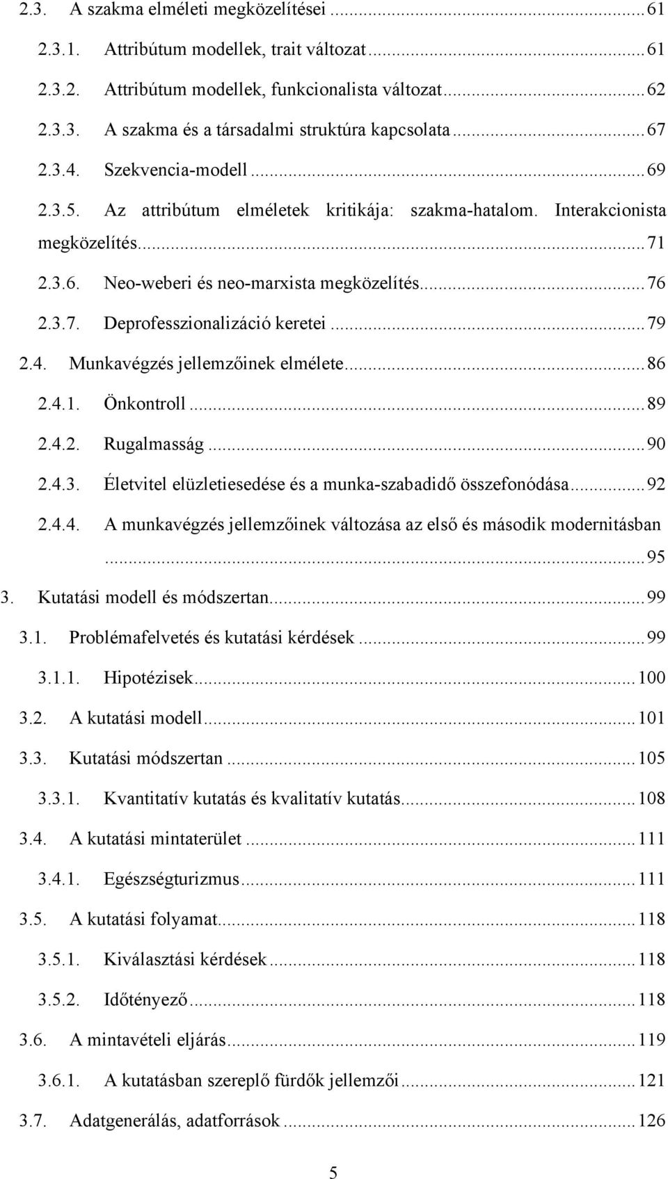 .. 79 2.4. Munkavégzés jellemzőinek elmélete... 86 2.4.1. Önkontroll... 89 2.4.2. Rugalmasság... 90 2.4.3. Életvitel elüzletiesedése és a munka-szabadidő összefonódása... 92 2.4.4. A munkavégzés jellemzőinek változása az első és második modernitásban.