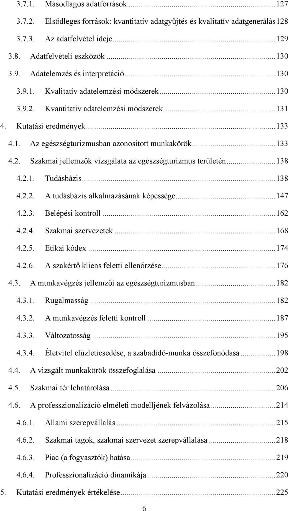 .. 138 4.2.1. Tudásbázis... 138 4.2.2. A tudásbázis alkalmazásának képessége... 147 4.2.3. Belépési kontroll... 162 4.2.4. Szakmai szervezetek... 168 4.2.5. Etikai kódex... 174 4.2.6. A szakértő kliens feletti ellenőrzése.